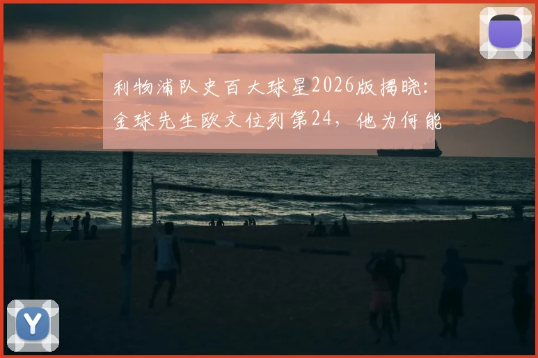 利物浦队史百大球星2026版揭晓：金球先生欧文位列第24，他为何能获此殊荣？