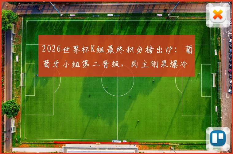 2026世界杯K组最终积分榜出炉：葡萄牙小组第二晋级，民主刚果爆冷出线送韩国出局