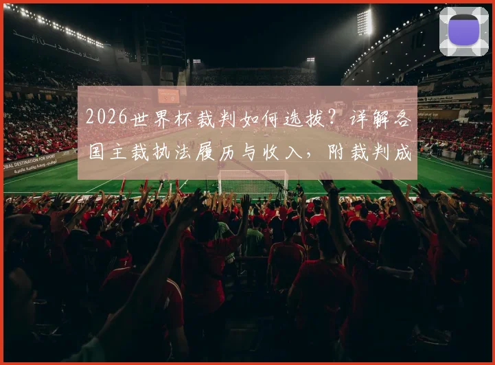 2026世界杯裁判如何选拔？详解各国主裁执法履历与收入，附裁判成长路径